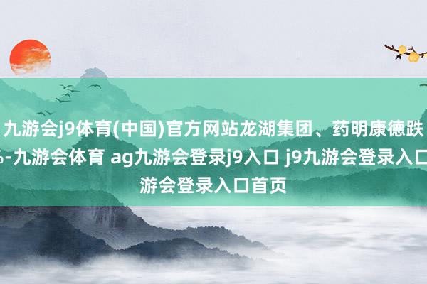 九游會(huì)j9體育(中國(guó))官方網(wǎng)站龍湖集團(tuán)、藥明康德跌近3%-九游會(huì)體育 ag九游會(huì)登錄j9入口 j9九游會(huì)登錄入口首頁(yè)
