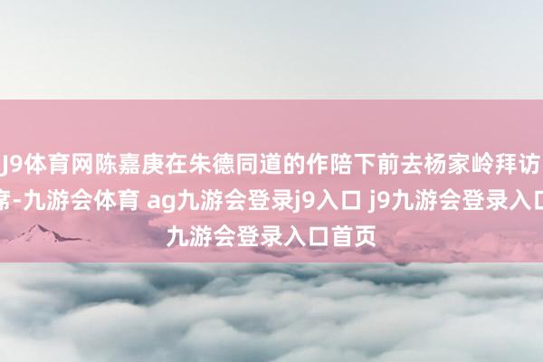 J9體育網(wǎng)陳嘉庚在朱德同道的作陪下前去楊家?guī)X拜訪毛主席-九游會(huì)體育 ag九游會(huì)登錄j9入口 j9九游會(huì)登錄入口首頁